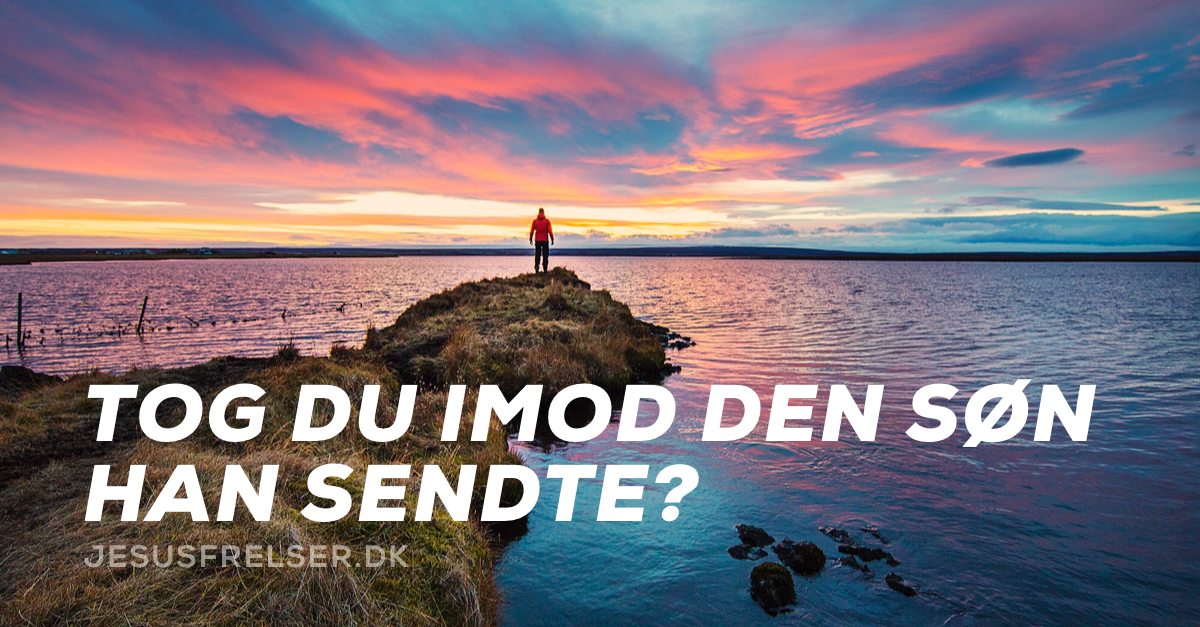 Tog du imod den søn, Han sendte?